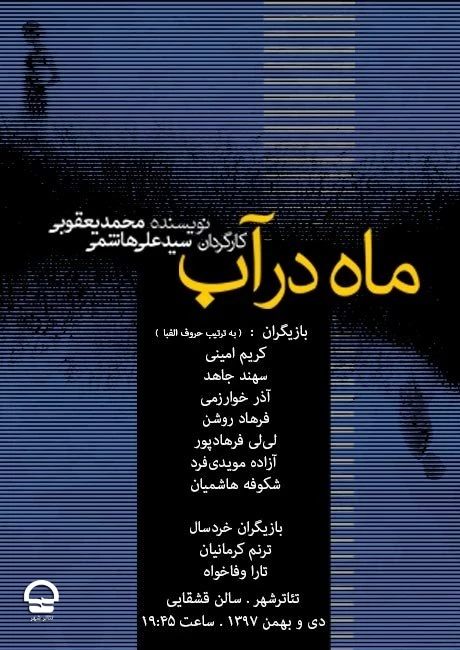 ماه در آب
نویسنده: محمد یعقوبی
کارگردان: سید علی هاشمی
ساعت اجرا: 19:45
مدت اجرا: 75 دقیقه 
قیمت بلیت: 25 هزار تومان  2