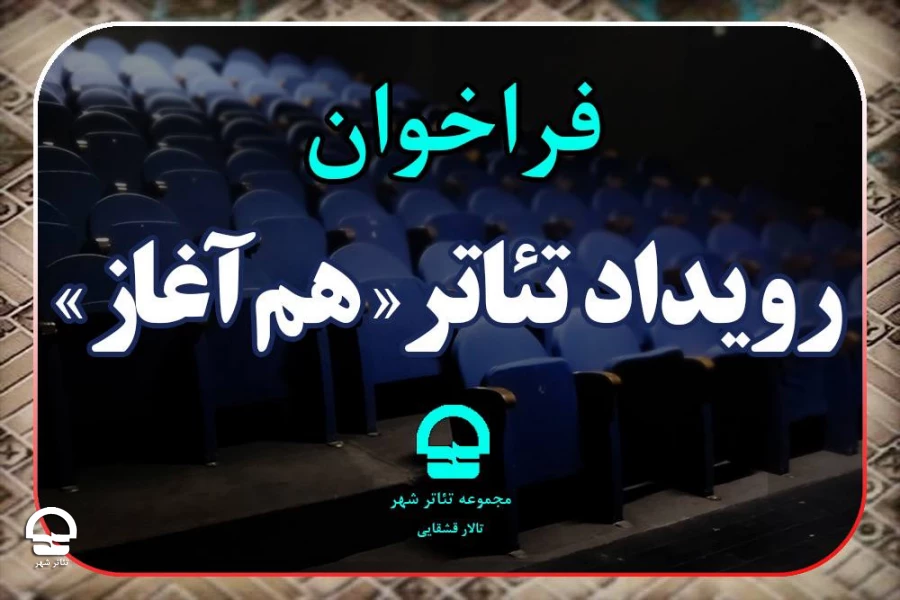 فرخوان رویداد تئاتر «هم آغاز» مجموعه تئاترشهر منتشر شد 2